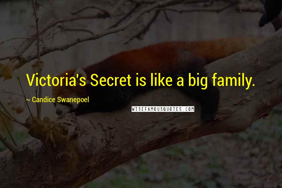 Candice Swanepoel Quotes: Victoria's Secret is like a big family.