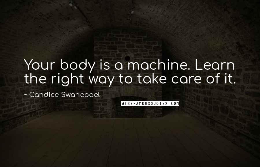 Candice Swanepoel Quotes: Your body is a machine. Learn the right way to take care of it.