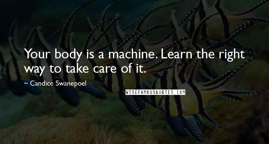 Candice Swanepoel Quotes: Your body is a machine. Learn the right way to take care of it.