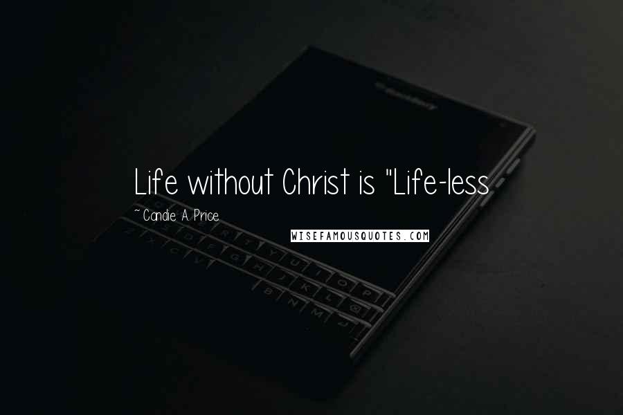 Candie A. Price Quotes: Life without Christ is "Life-less