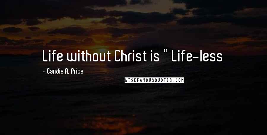 Candie A. Price Quotes: Life without Christ is "Life-less