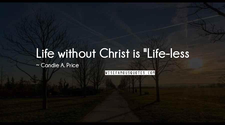 Candie A. Price Quotes: Life without Christ is "Life-less