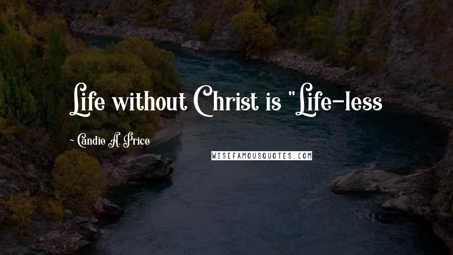 Candie A. Price Quotes: Life without Christ is "Life-less