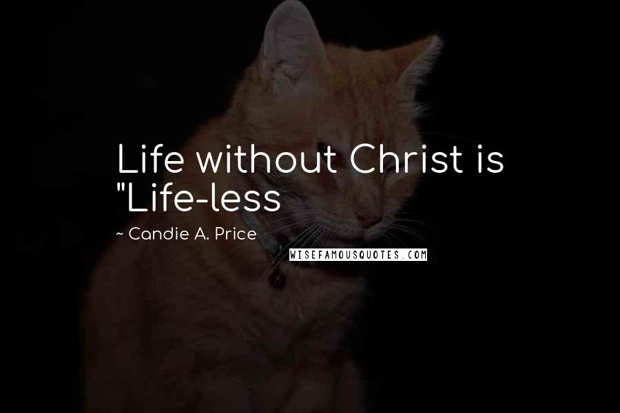 Candie A. Price Quotes: Life without Christ is "Life-less