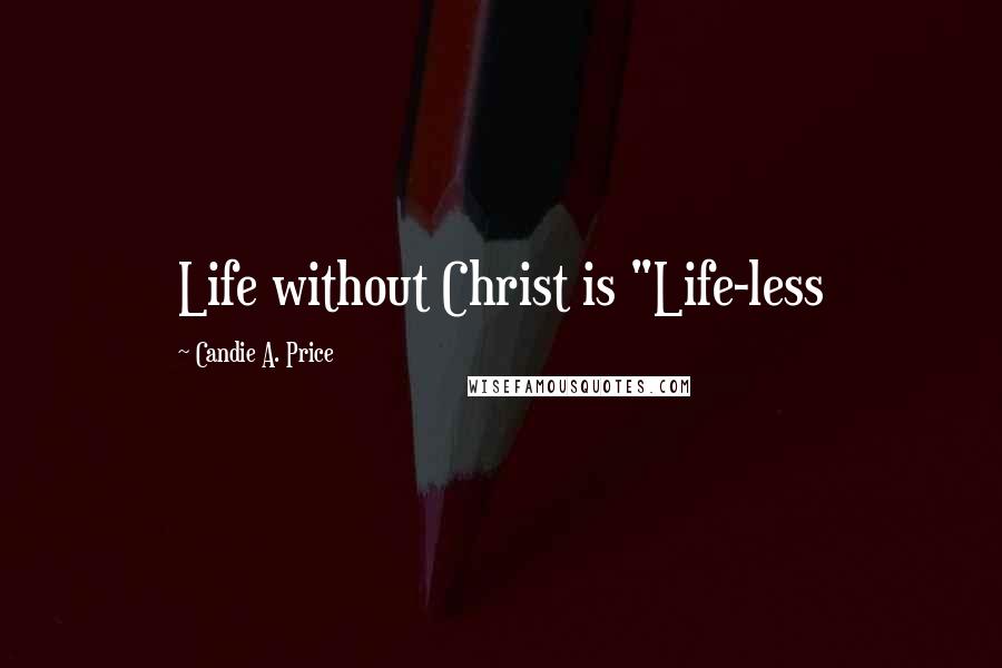 Candie A. Price Quotes: Life without Christ is "Life-less