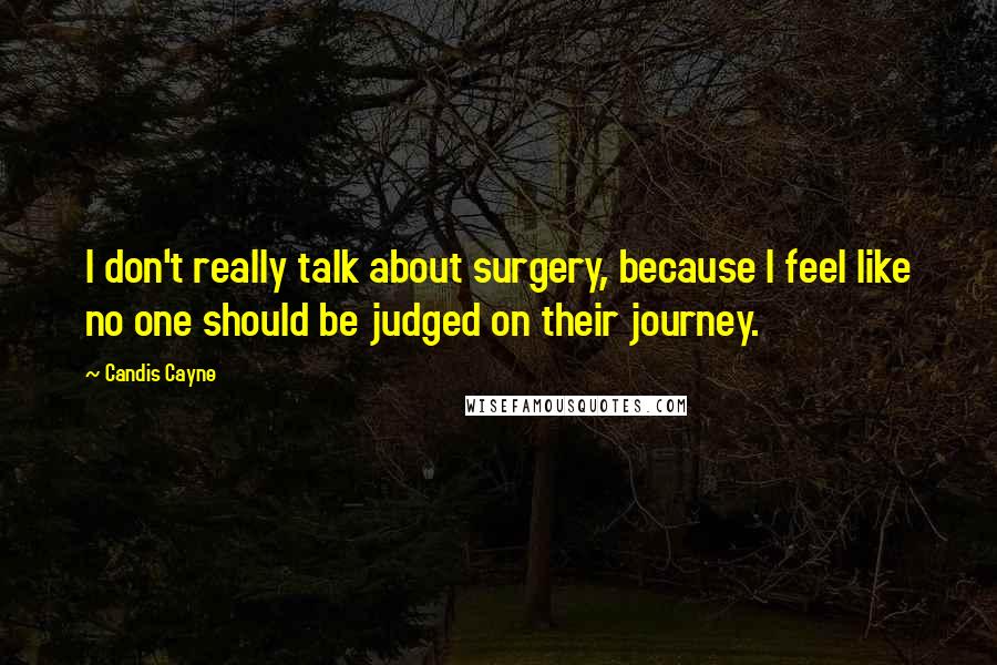 Candis Cayne Quotes: I don't really talk about surgery, because I feel like no one should be judged on their journey.