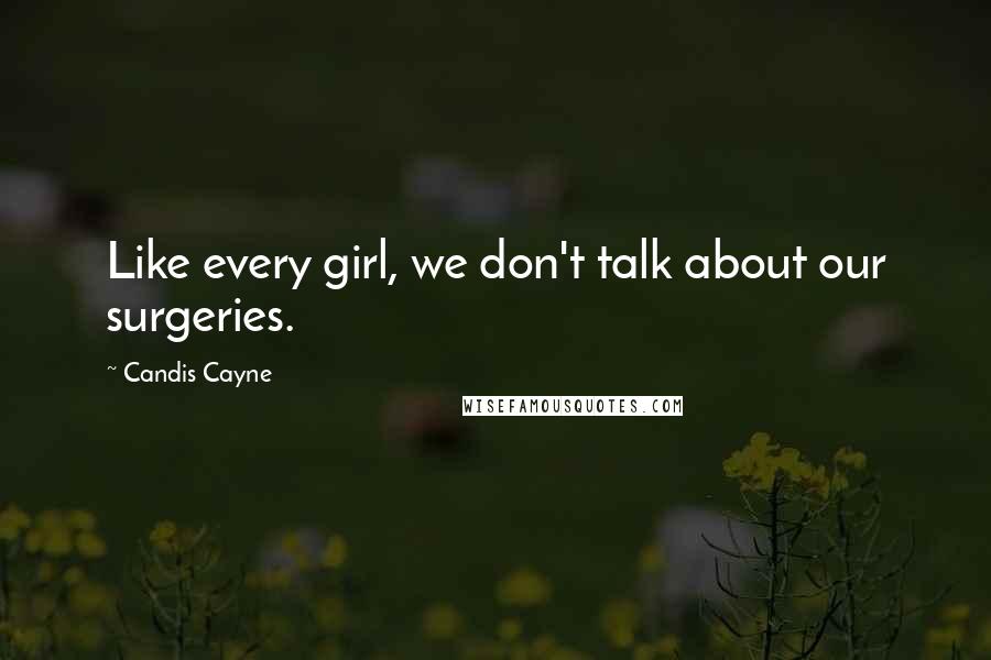 Candis Cayne Quotes: Like every girl, we don't talk about our surgeries.