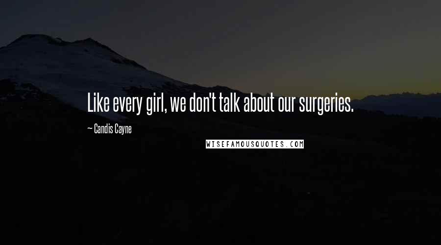 Candis Cayne Quotes: Like every girl, we don't talk about our surgeries.