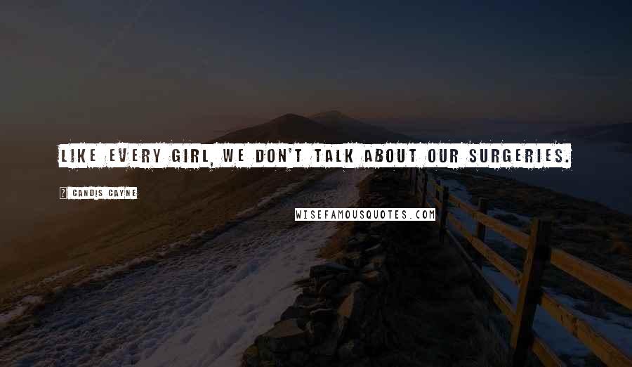 Candis Cayne Quotes: Like every girl, we don't talk about our surgeries.