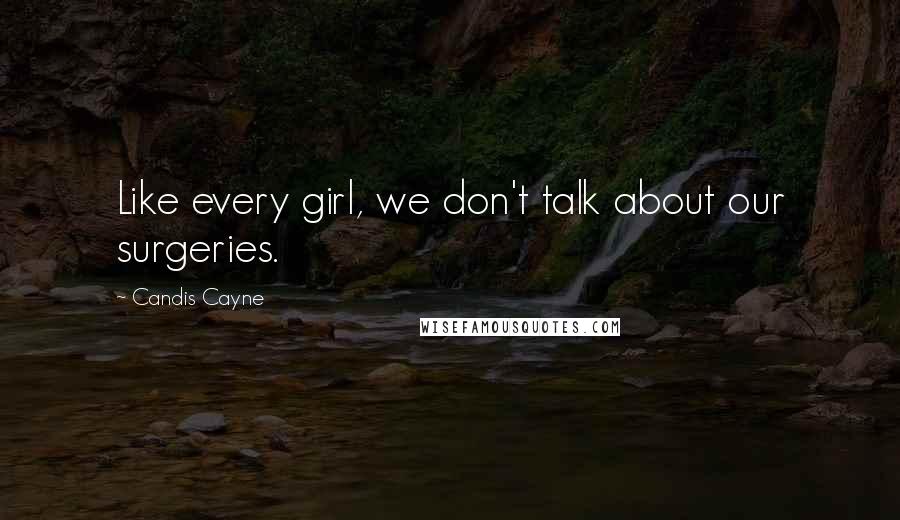 Candis Cayne Quotes: Like every girl, we don't talk about our surgeries.