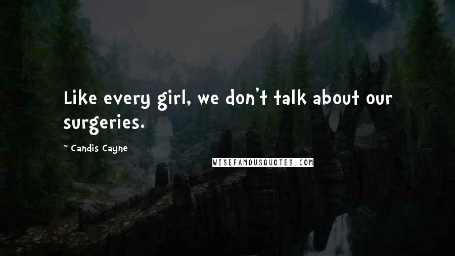 Candis Cayne Quotes: Like every girl, we don't talk about our surgeries.