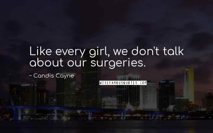 Candis Cayne Quotes: Like every girl, we don't talk about our surgeries.