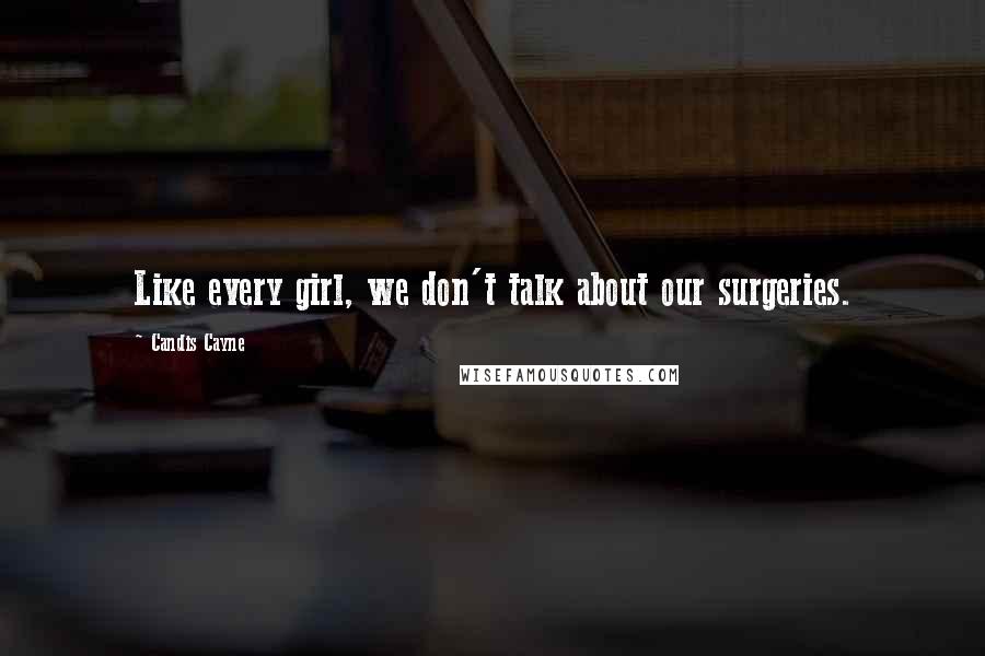 Candis Cayne Quotes: Like every girl, we don't talk about our surgeries.