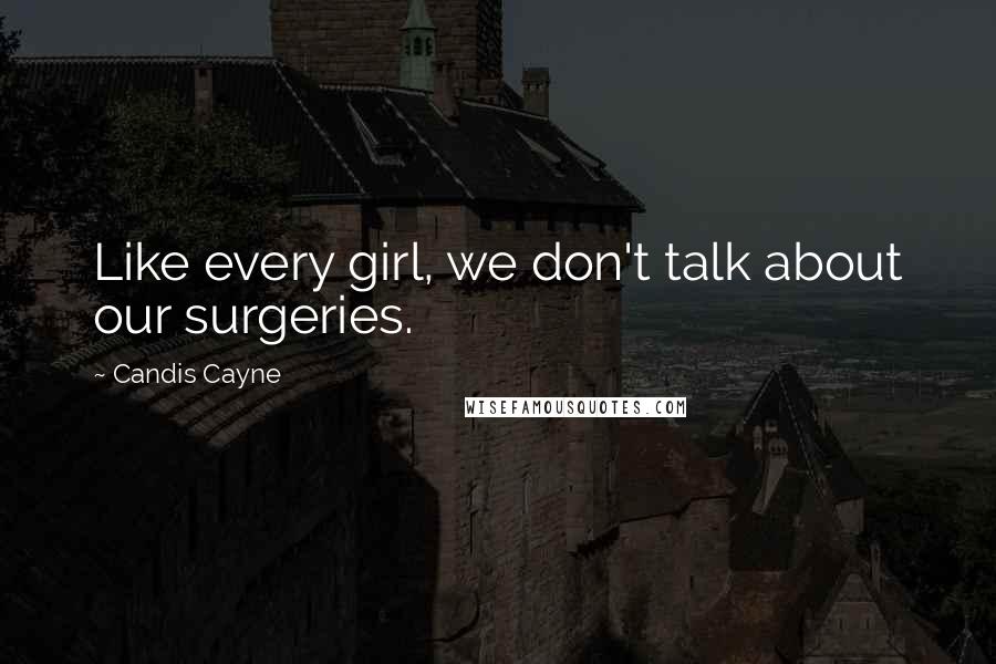 Candis Cayne Quotes: Like every girl, we don't talk about our surgeries.