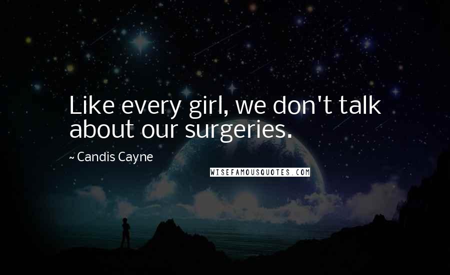 Candis Cayne Quotes: Like every girl, we don't talk about our surgeries.