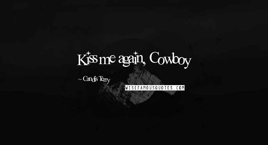 Candis Terry Quotes: Kiss me again, Cowboy