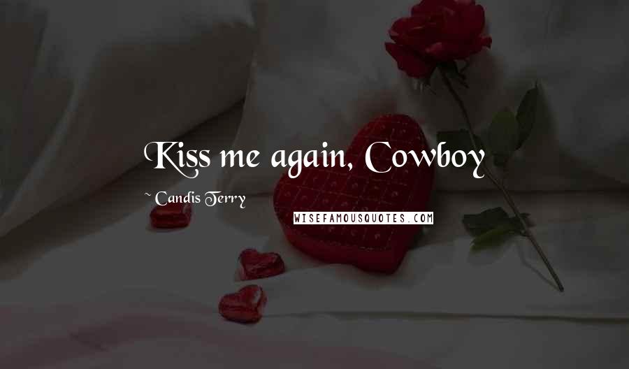 Candis Terry Quotes: Kiss me again, Cowboy