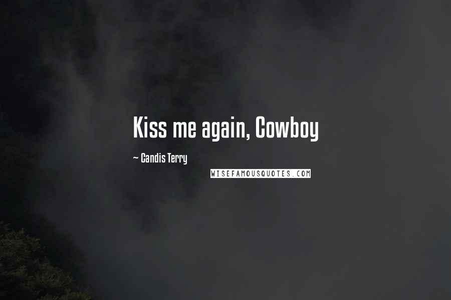 Candis Terry Quotes: Kiss me again, Cowboy