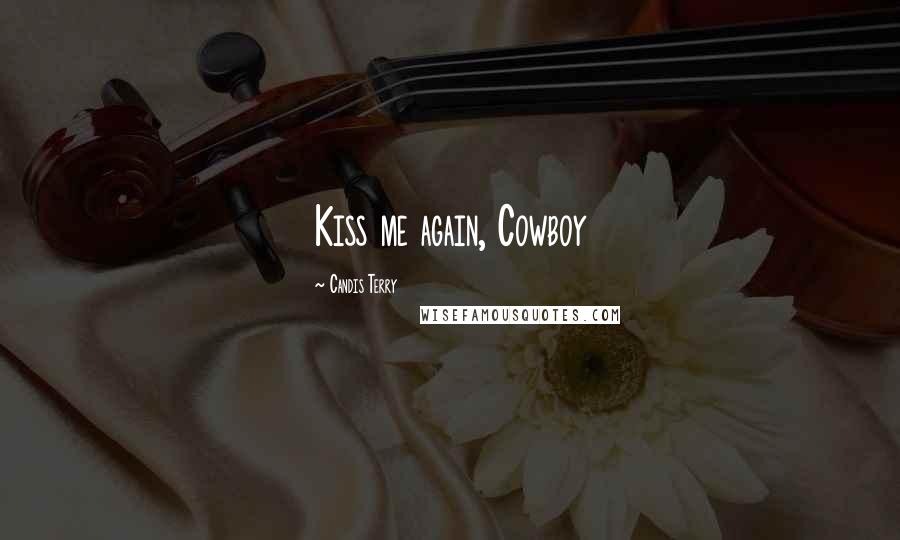 Candis Terry Quotes: Kiss me again, Cowboy