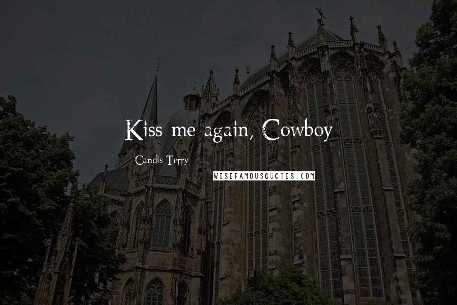 Candis Terry Quotes: Kiss me again, Cowboy