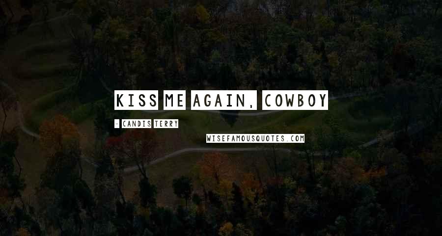 Candis Terry Quotes: Kiss me again, Cowboy