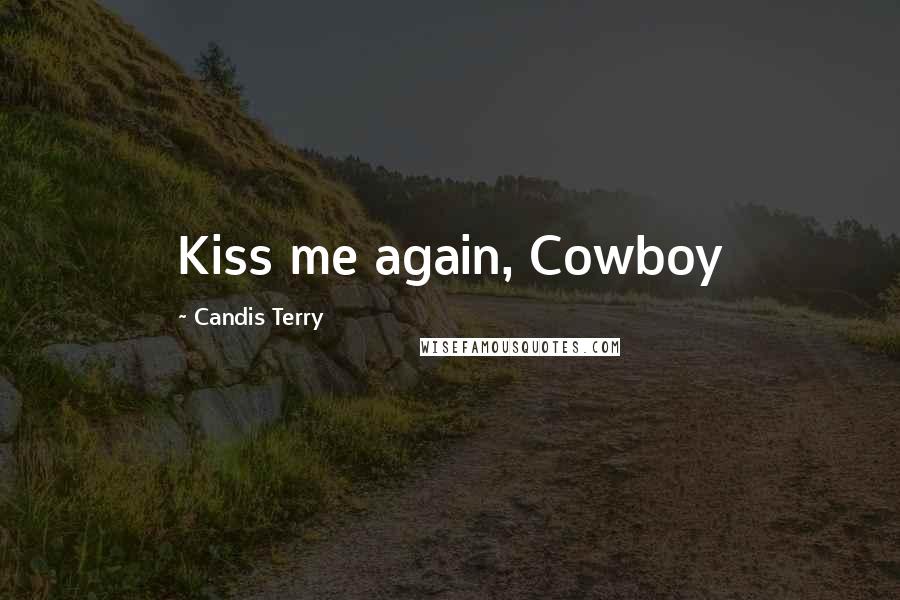 Candis Terry Quotes: Kiss me again, Cowboy