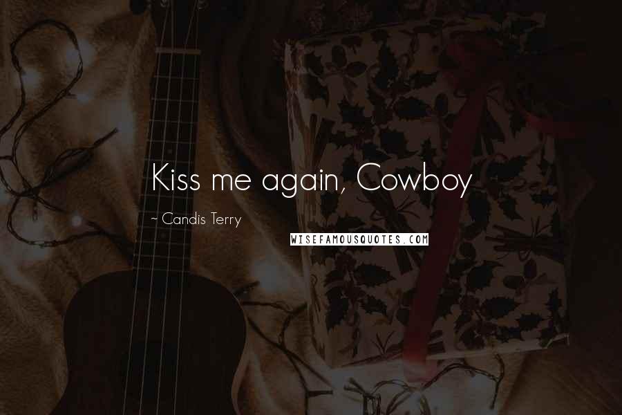 Candis Terry Quotes: Kiss me again, Cowboy