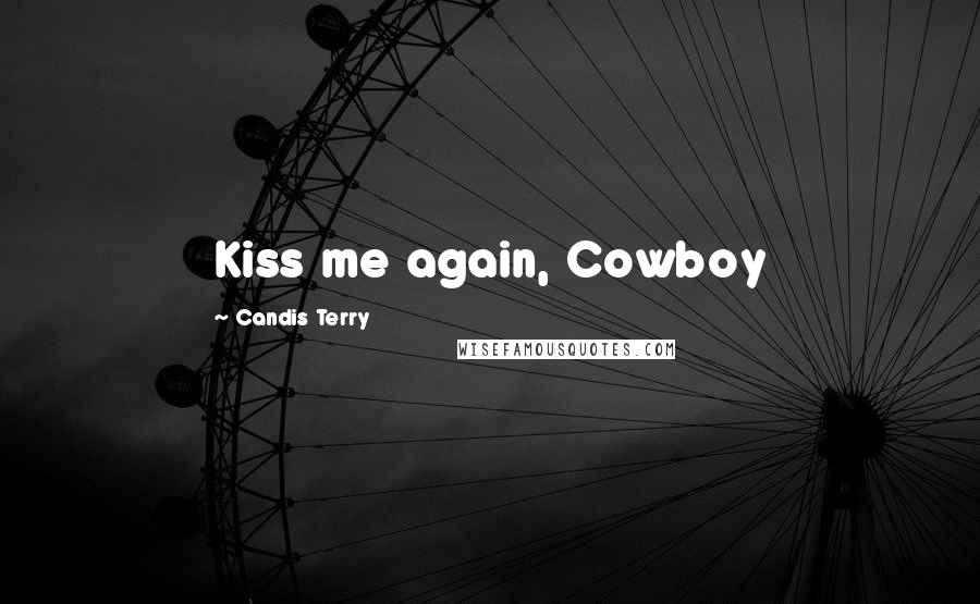 Candis Terry Quotes: Kiss me again, Cowboy