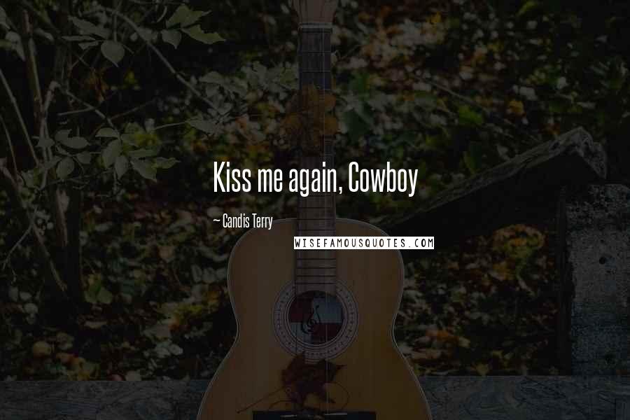 Candis Terry Quotes: Kiss me again, Cowboy