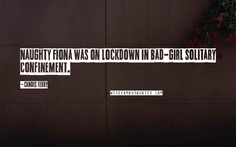 Candis Terry Quotes: Naughty Fiona was on lockdown in bad-girl solitary confinement.