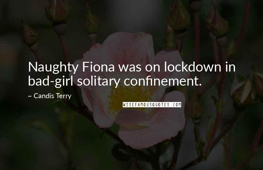 Candis Terry Quotes: Naughty Fiona was on lockdown in bad-girl solitary confinement.
