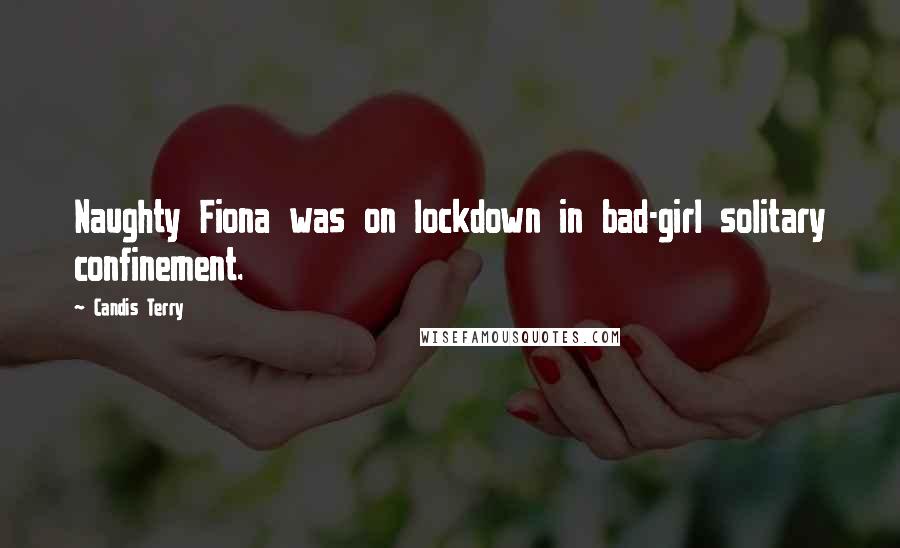 Candis Terry Quotes: Naughty Fiona was on lockdown in bad-girl solitary confinement.