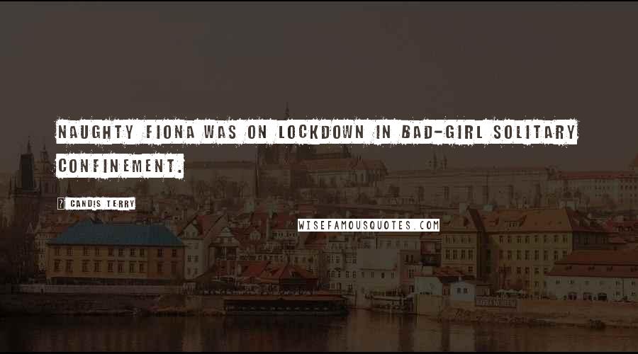 Candis Terry Quotes: Naughty Fiona was on lockdown in bad-girl solitary confinement.