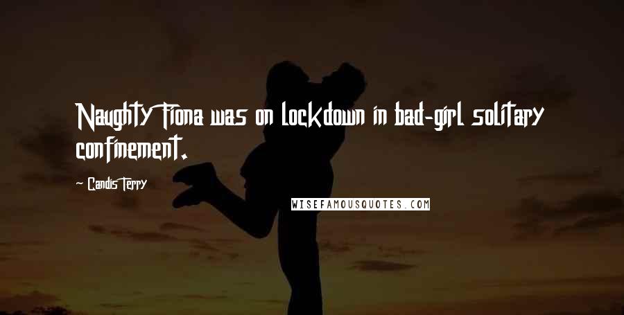 Candis Terry Quotes: Naughty Fiona was on lockdown in bad-girl solitary confinement.