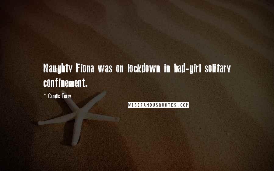 Candis Terry Quotes: Naughty Fiona was on lockdown in bad-girl solitary confinement.