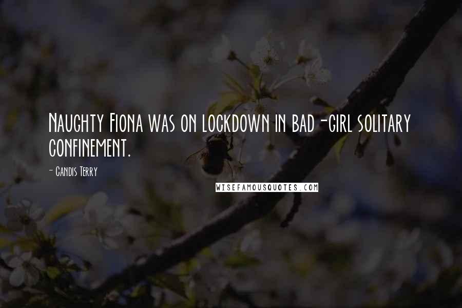 Candis Terry Quotes: Naughty Fiona was on lockdown in bad-girl solitary confinement.