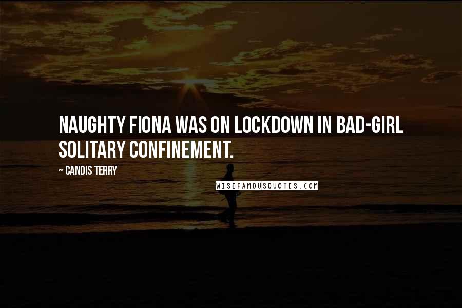 Candis Terry Quotes: Naughty Fiona was on lockdown in bad-girl solitary confinement.