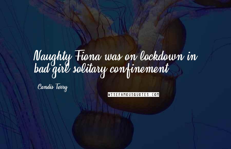 Candis Terry Quotes: Naughty Fiona was on lockdown in bad-girl solitary confinement.