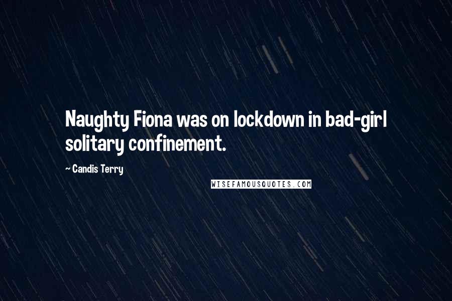 Candis Terry Quotes: Naughty Fiona was on lockdown in bad-girl solitary confinement.