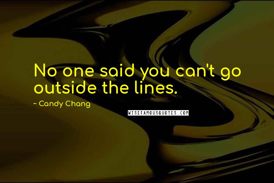 Candy Chang Quotes: No one said you can't go outside the lines.