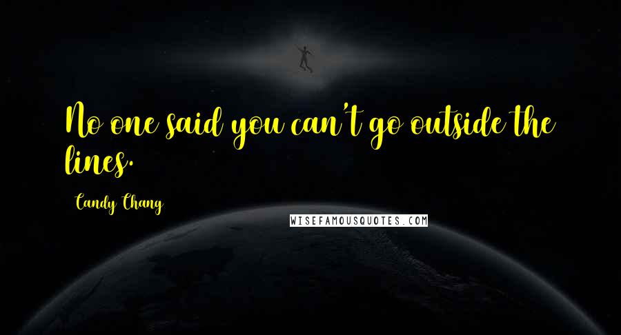 Candy Chang Quotes: No one said you can't go outside the lines.