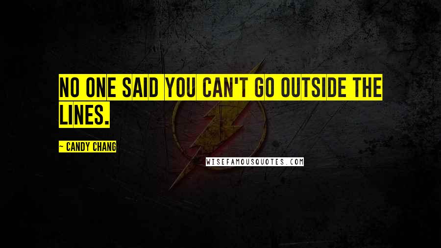 Candy Chang Quotes: No one said you can't go outside the lines.