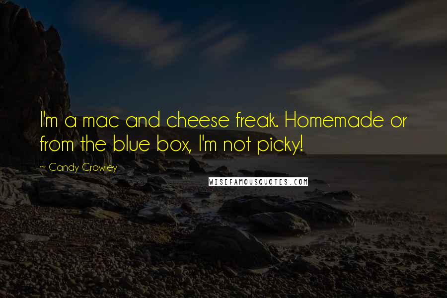 Candy Crowley Quotes: I'm a mac and cheese freak. Homemade or from the blue box, I'm not picky!