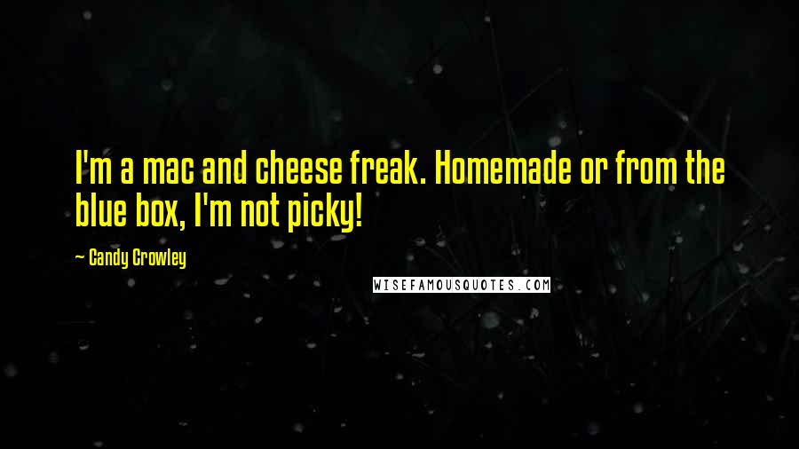 Candy Crowley Quotes: I'm a mac and cheese freak. Homemade or from the blue box, I'm not picky!