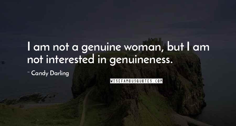 Candy Darling Quotes: I am not a genuine woman, but I am not interested in genuineness.