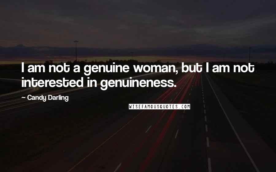 Candy Darling Quotes: I am not a genuine woman, but I am not interested in genuineness.