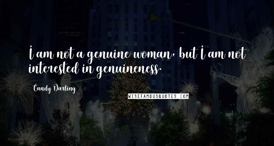 Candy Darling Quotes: I am not a genuine woman, but I am not interested in genuineness.