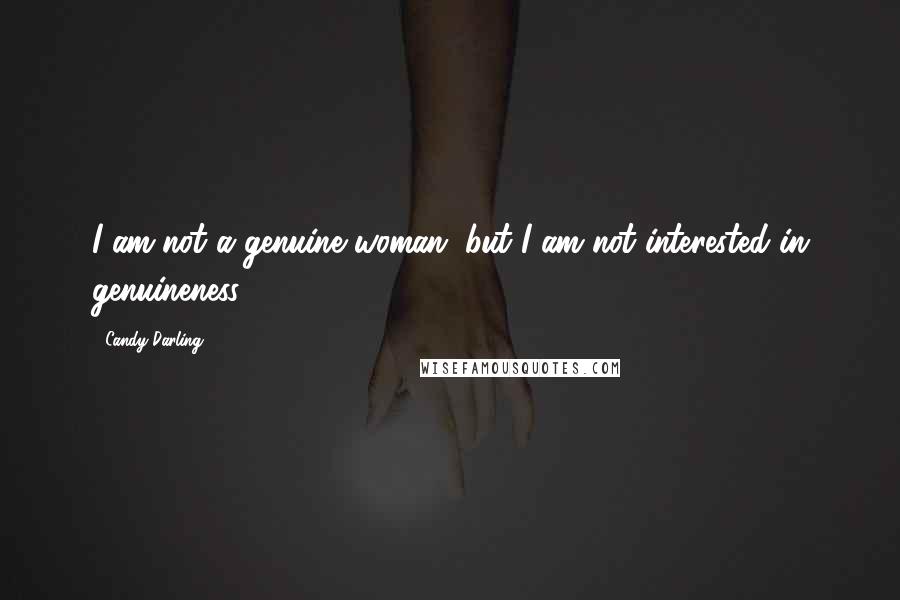 Candy Darling Quotes: I am not a genuine woman, but I am not interested in genuineness.