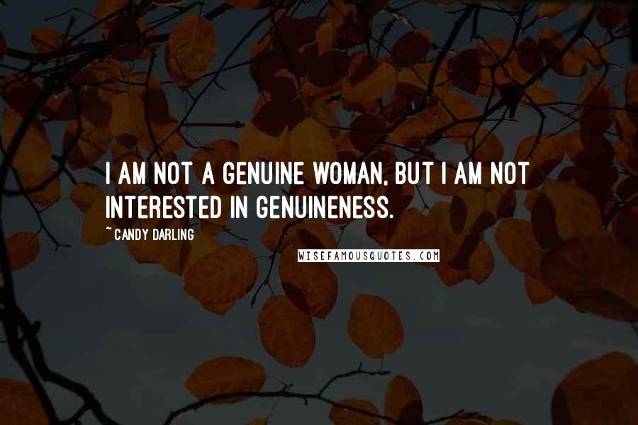 Candy Darling Quotes: I am not a genuine woman, but I am not interested in genuineness.