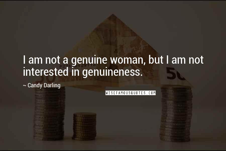 Candy Darling Quotes: I am not a genuine woman, but I am not interested in genuineness.